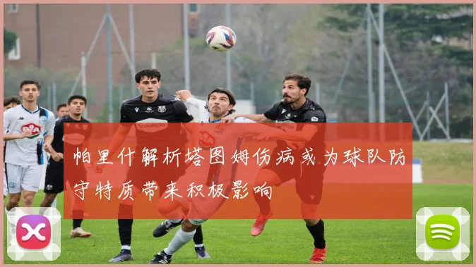 帕里什解析塔图姆伤病或为球队防守特质带来积极影响