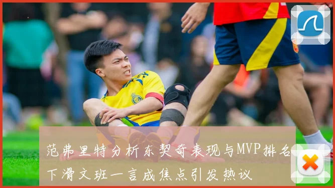 范弗里特分析东契奇表现与MVP排名下滑文班一言成焦点引发热议